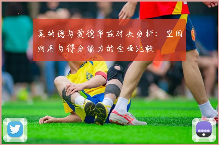 莱纳德与爱德华兹对决分析：空间利用与得分能力的全面比较