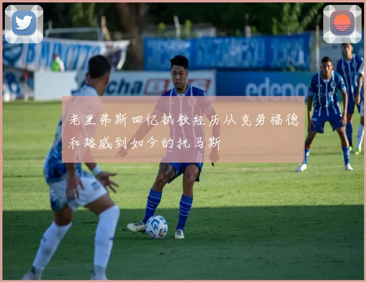 老里弗斯回忆执教经历从克劳福德和路威到如今的托马斯