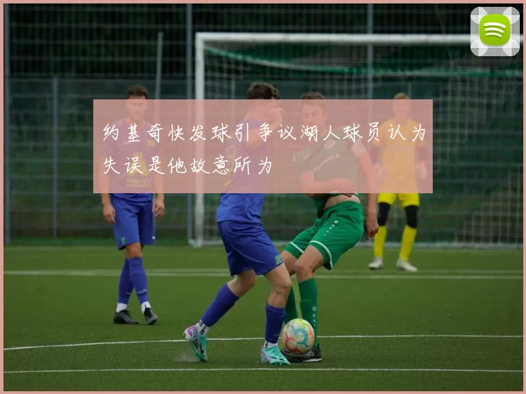 约基奇快发球引争议湖人球员认为失误是他故意所为
